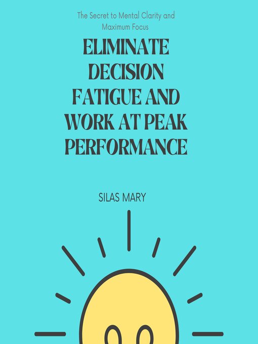 Title details for Eliminate Decision Fatigue and Work at Peak Performance by Silas Mary - Wait list